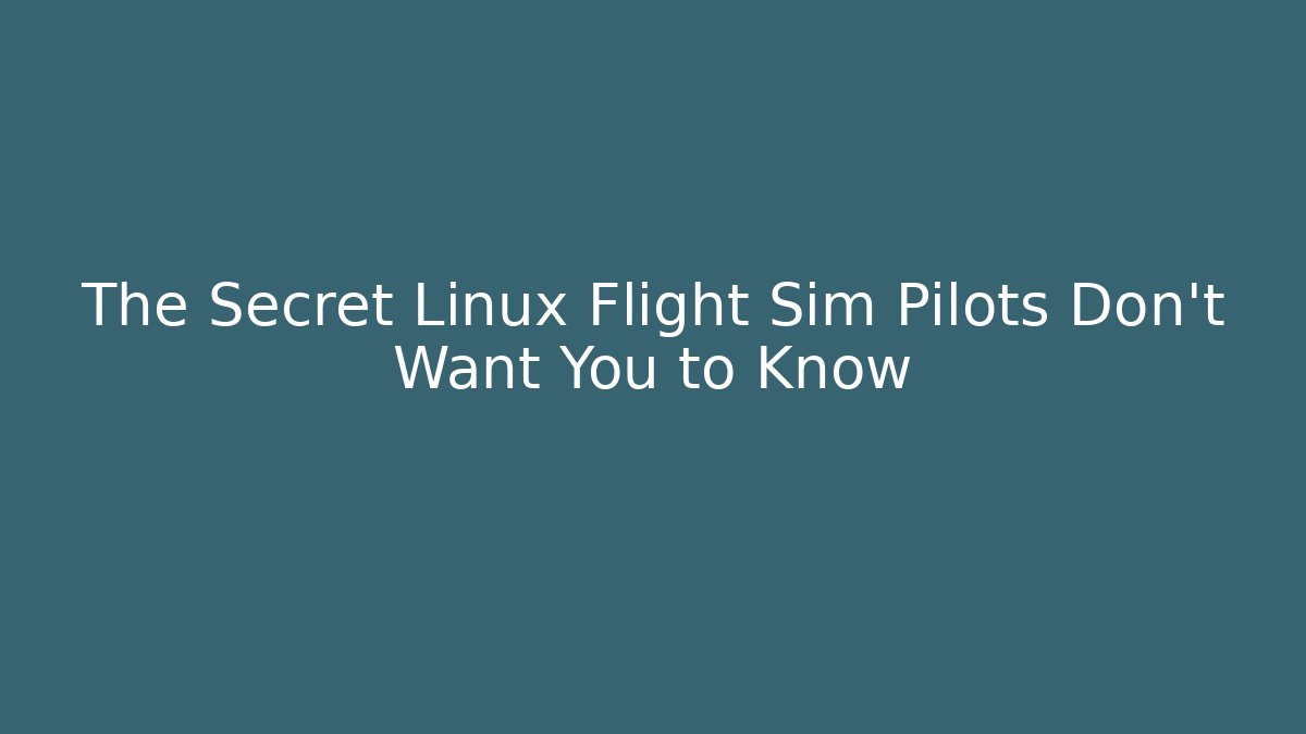 The Secret Linux Flight Sim Pilots Don't Want You to Know