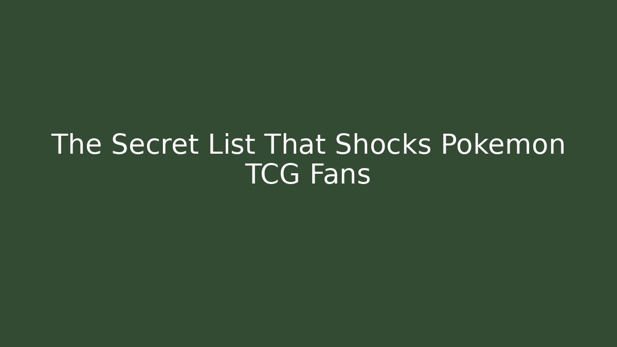 The Secret List That Shocks Pokémon TCG Fans