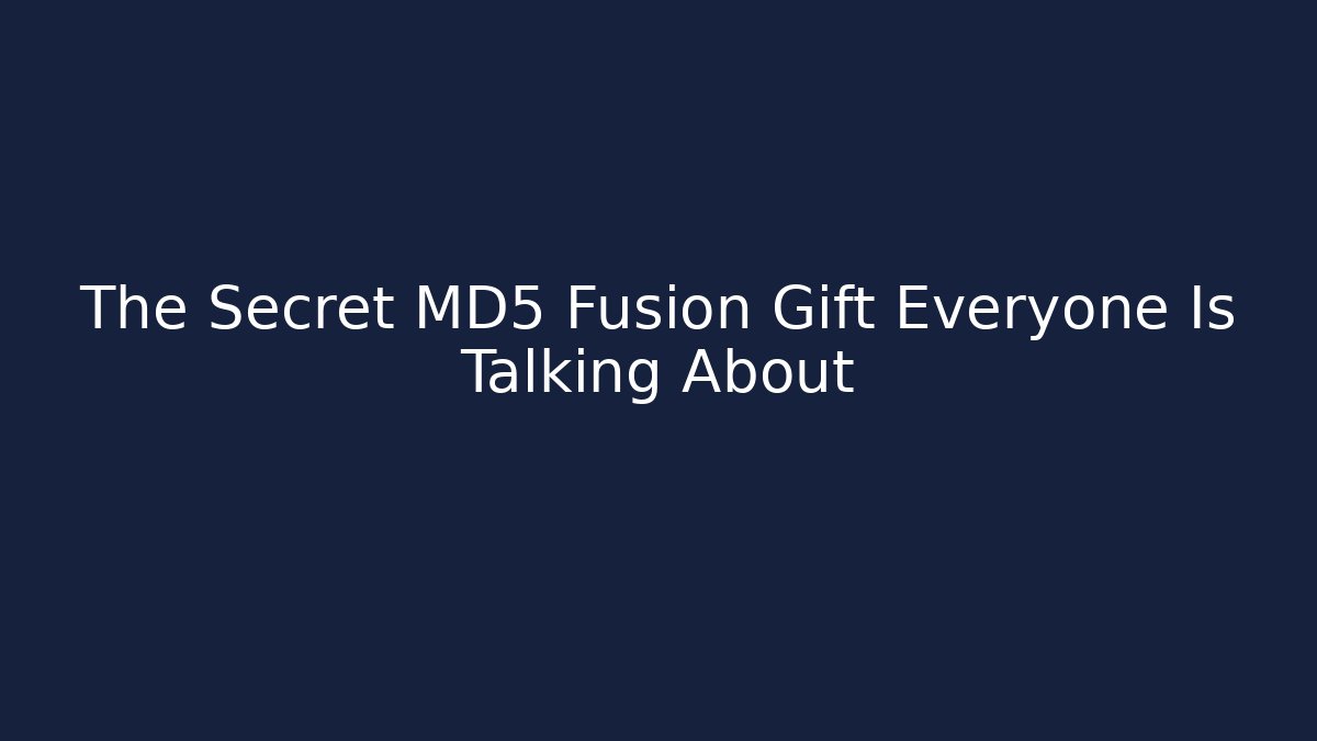 The Secret MD5 Fusion Gift Everyone Is Talking About