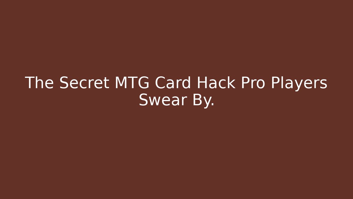 The Secret MTG Card Hack Pro Players Swear By.
