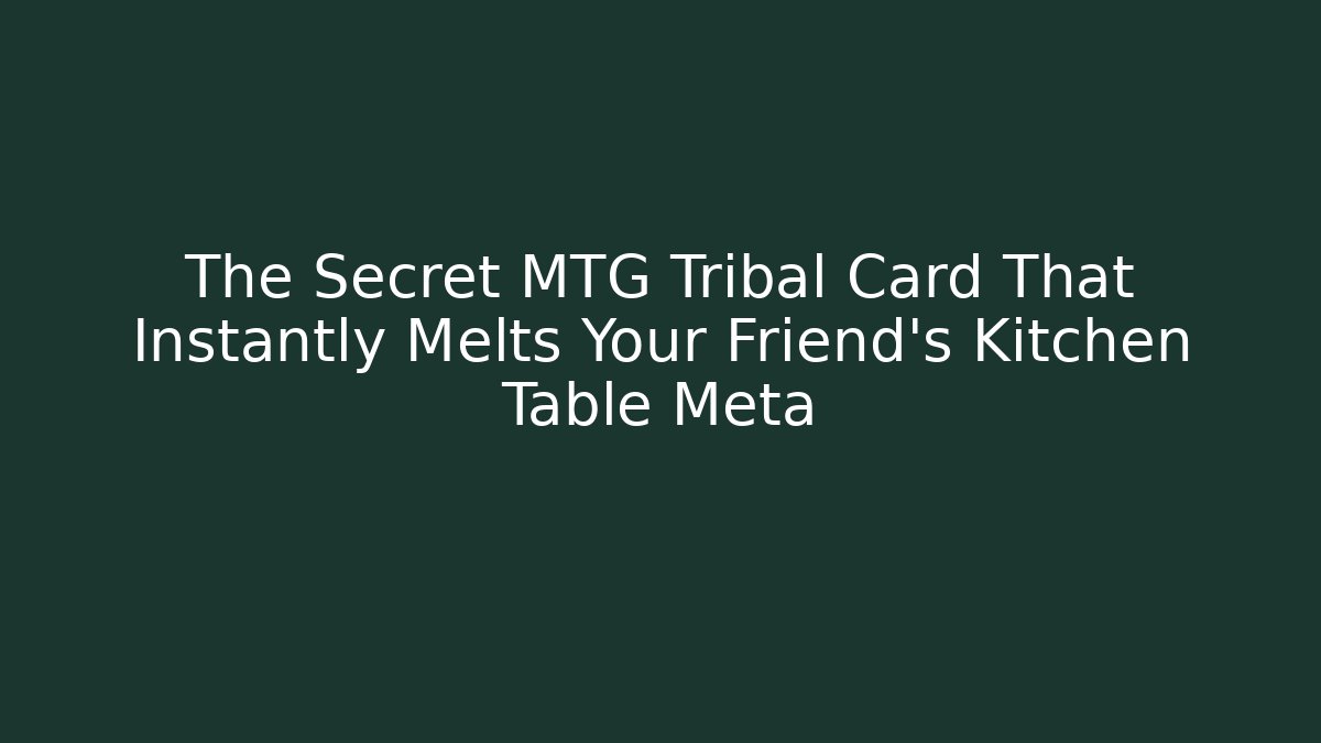 The Secret MTG Tribal Card That Instantly Melts Your Friend's Kitchen Table Meta
