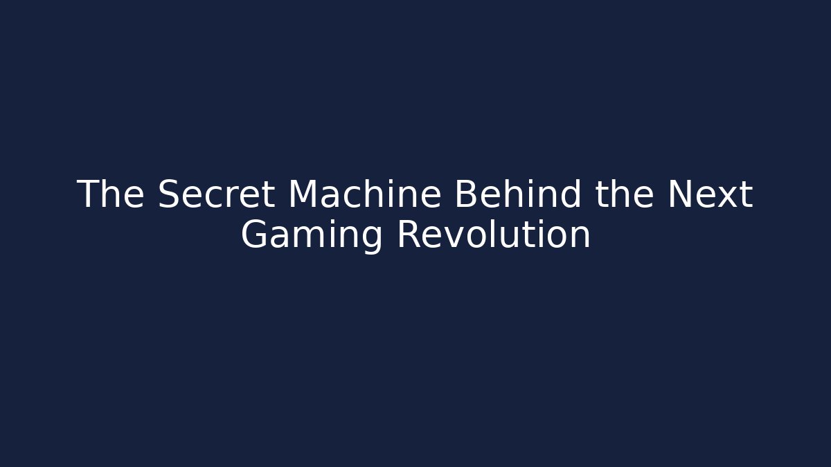 The Secret Machine Behind the Next Gaming Revolution