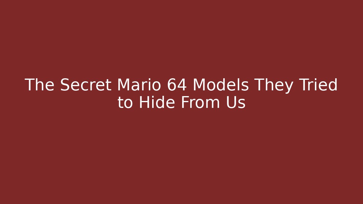 The Secret Mario 64 Models They Tried to Hide From Us