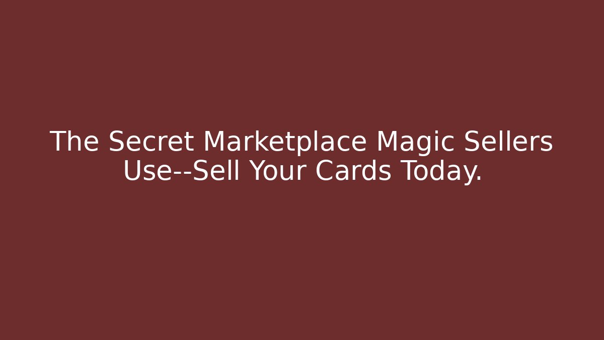 The Secret Marketplace Magic Sellers Use—Sell Your Cards Today.