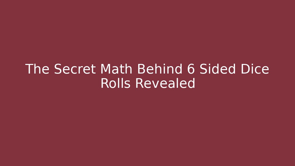 The Secret Math Behind 6 Sided Dice Rolls Revealed