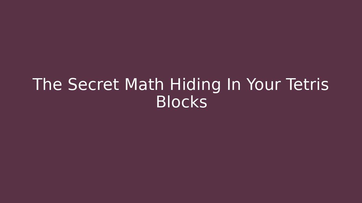 The Secret Math Hiding In Your Tetris Blocks