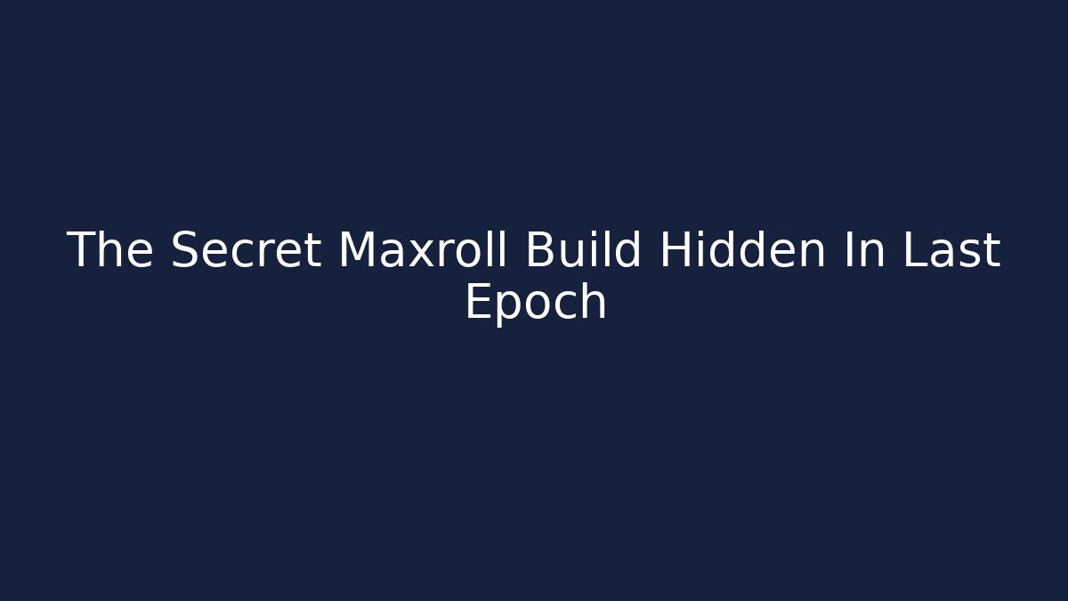 The Secret Maxroll Build Hidden In Last Epoch