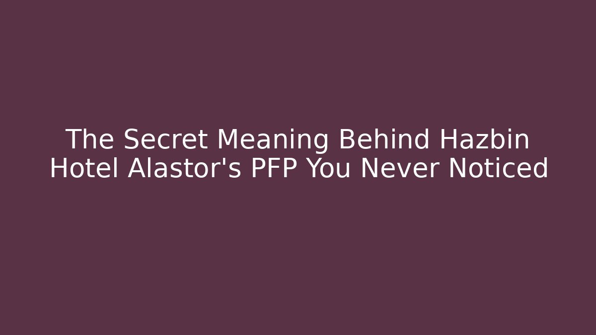 The Secret Meaning Behind Hazbin Hotel Alastor’s PFP You Never Noticed