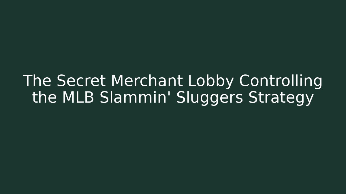 The Secret Merchant Lobby Controlling the MLB Slammin' Sluggers Strategy