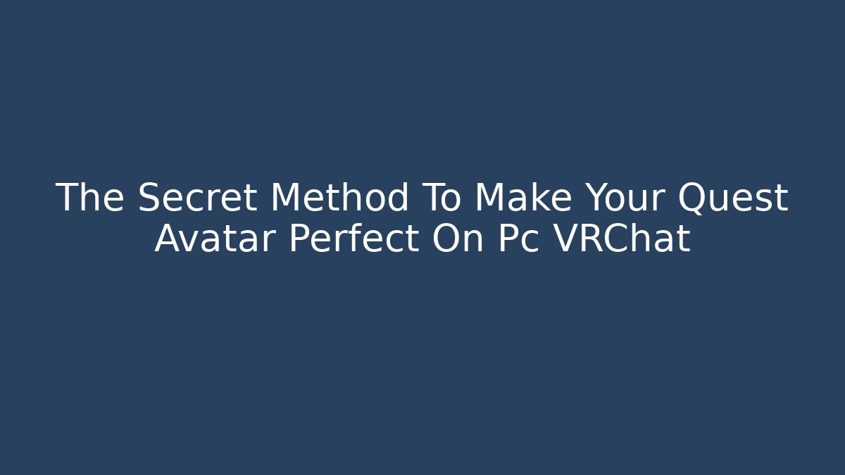 The Secret Method To Make Your Quest Avatar Perfect On Pc VRChat