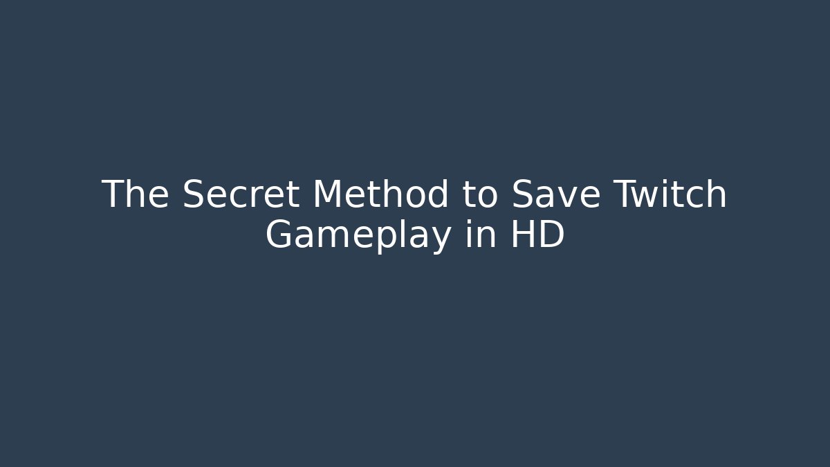 The Secret Method to Save Twitch Gameplay in HD