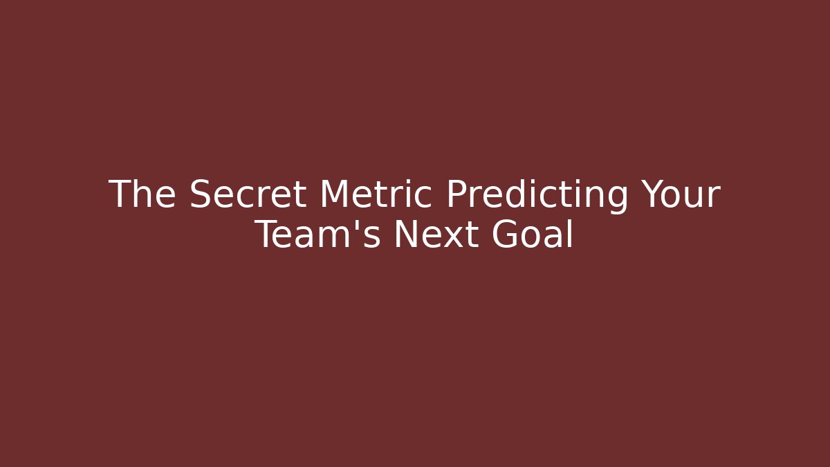 The Secret Metric Predicting Your Team's Next Goal