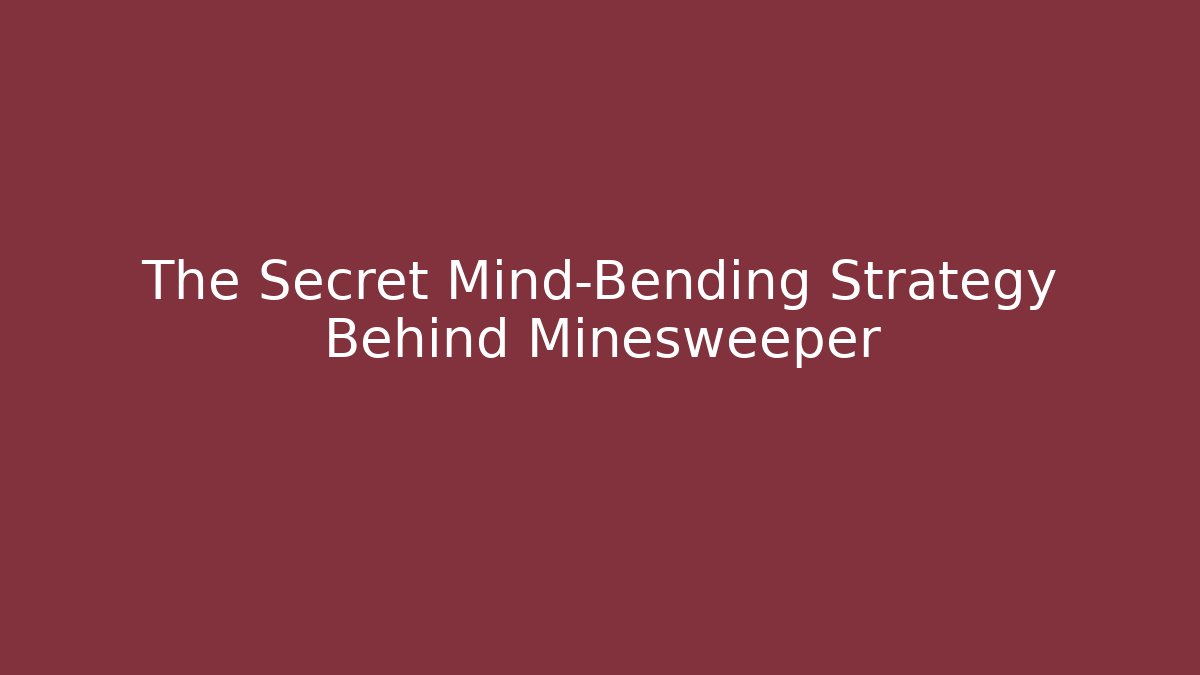 The Secret Mind-Bending Strategy Behind Minesweeper