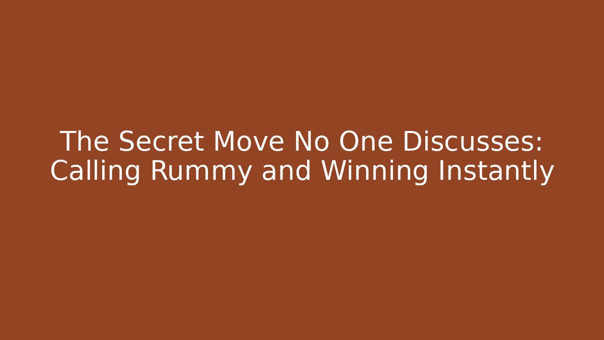 The Secret Move No One Discusses: Calling Rummy and Winning Instantly