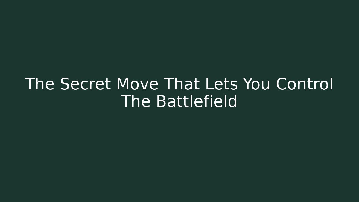 The Secret Move That Lets You Control The Battlefield