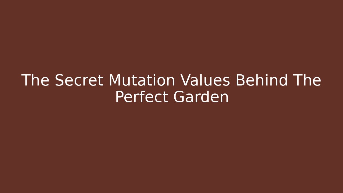 The Secret Mutation Values Behind The Perfect Garden