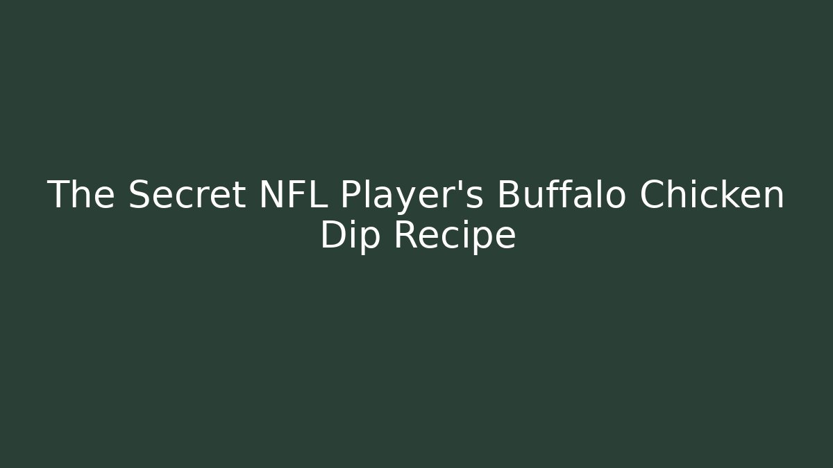 The Secret NFL Player's Buffalo Chicken Dip Recipe
