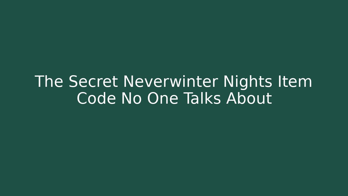 The Secret Neverwinter Nights Item Code No One Talks About - The Family Holidays