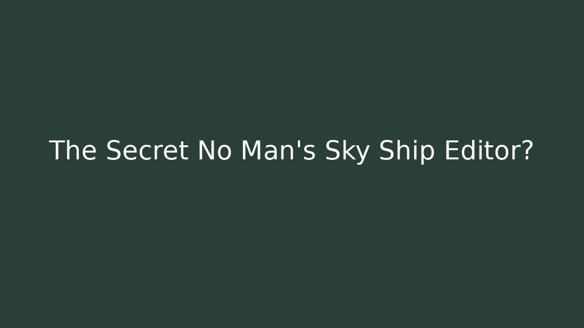 The Secret No Man's Sky Ship Editor?