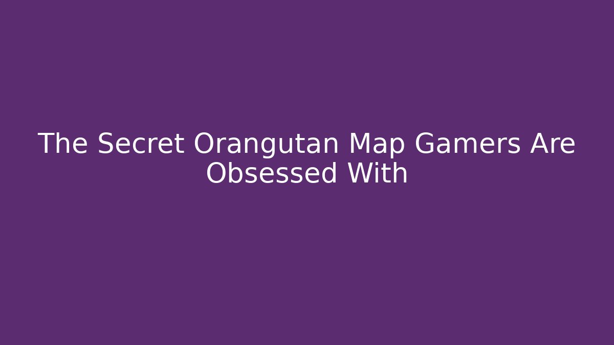 The Secret Orangutan Map Gamers Are Obsessed With