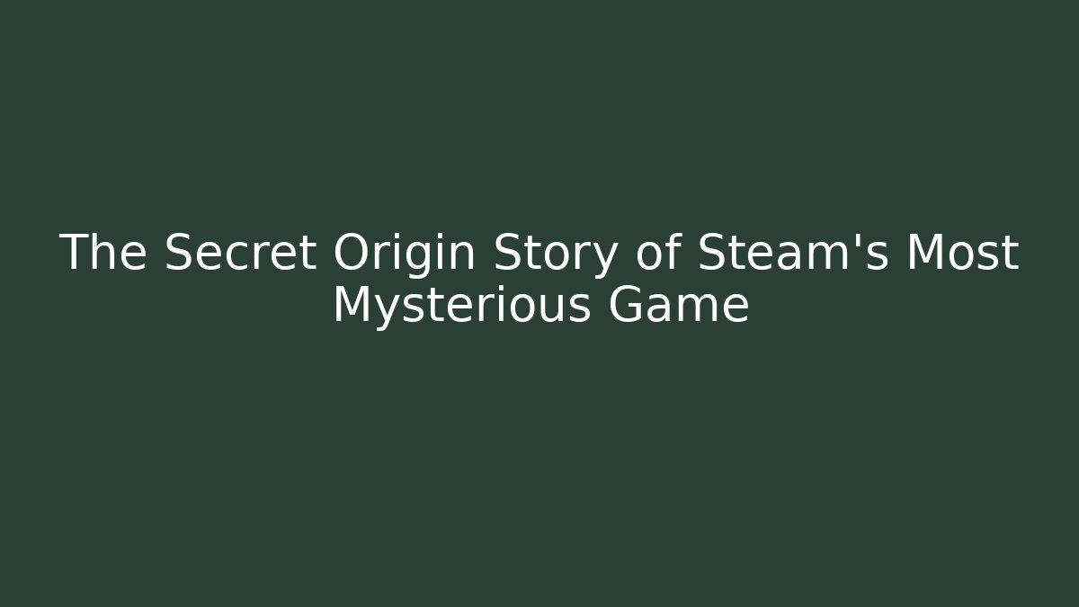 The Secret Origin Story of Steam's Most Mysterious Game