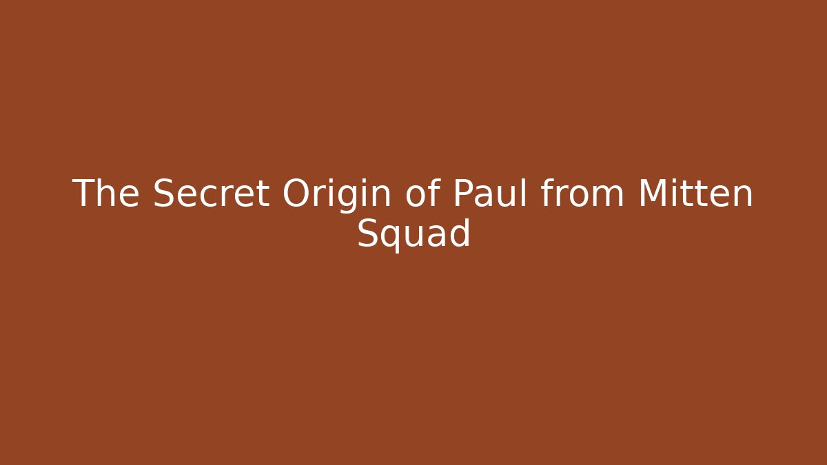 The Secret Origin of Paul from Mitten Squad
