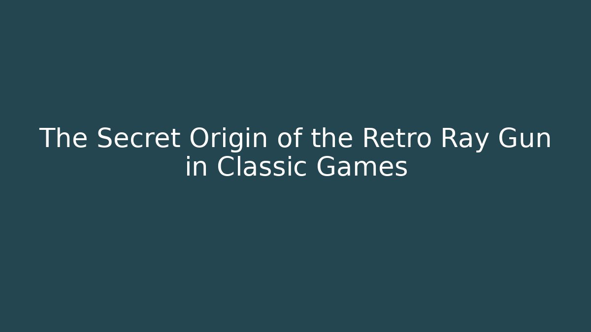 The Secret Origin of the Retro Ray Gun in Classic Games
