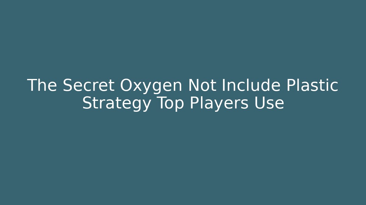 The Secret Oxygen Not Include Plastic Strategy Top Players Use