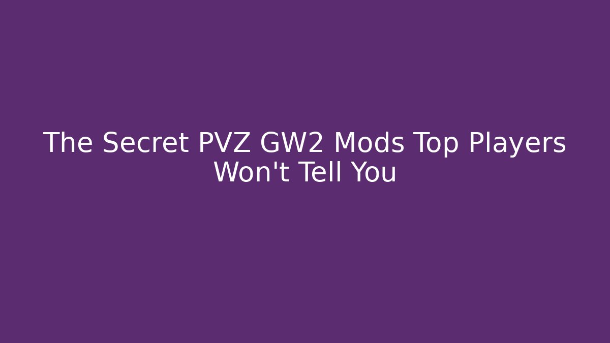 The Secret PVZ GW2 Mods Top Players Won’t Tell You
