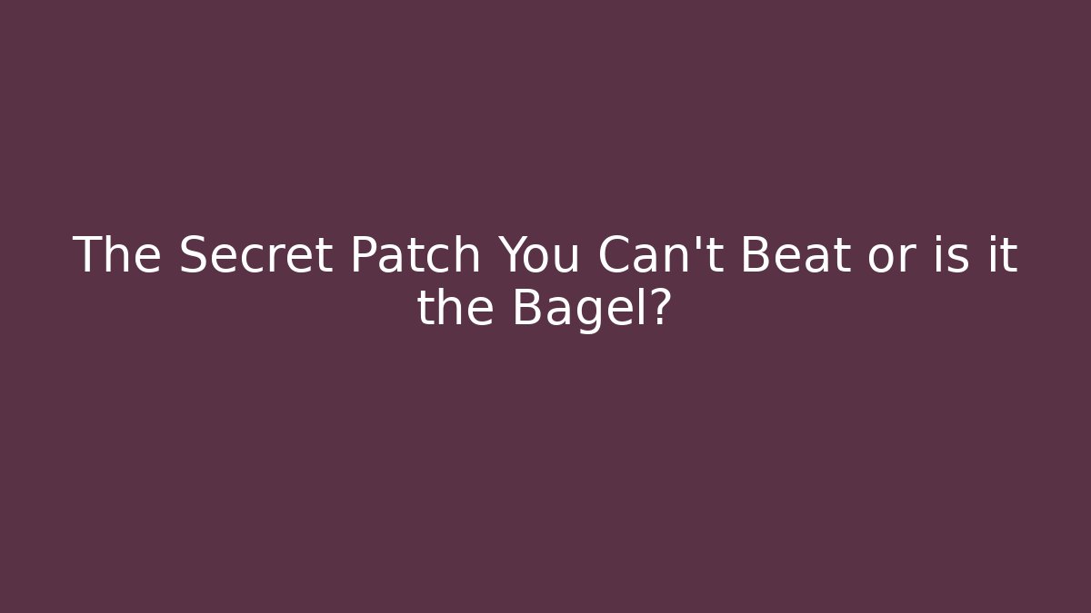 The Secret Patch You Can’t Beat or is it the Bagel? - The Family Holidays