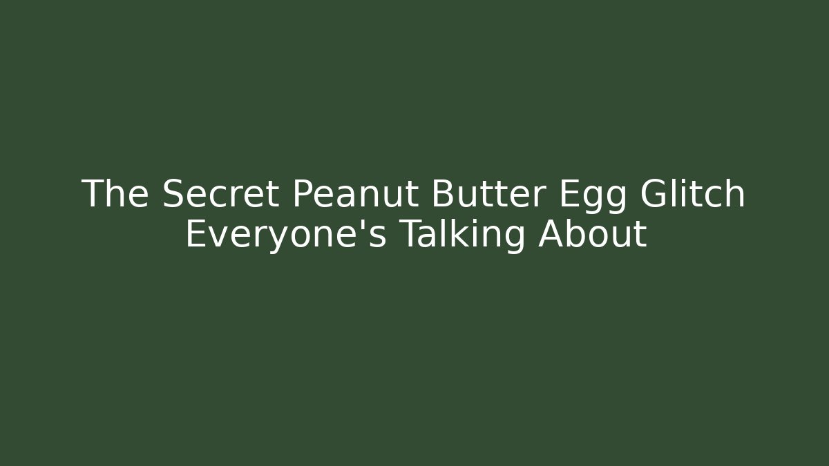 The Secret Peanut Butter Egg Glitch Everyone’s Talking About