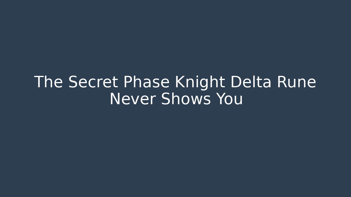 The Secret Phase Knight Delta Rune Never Shows You