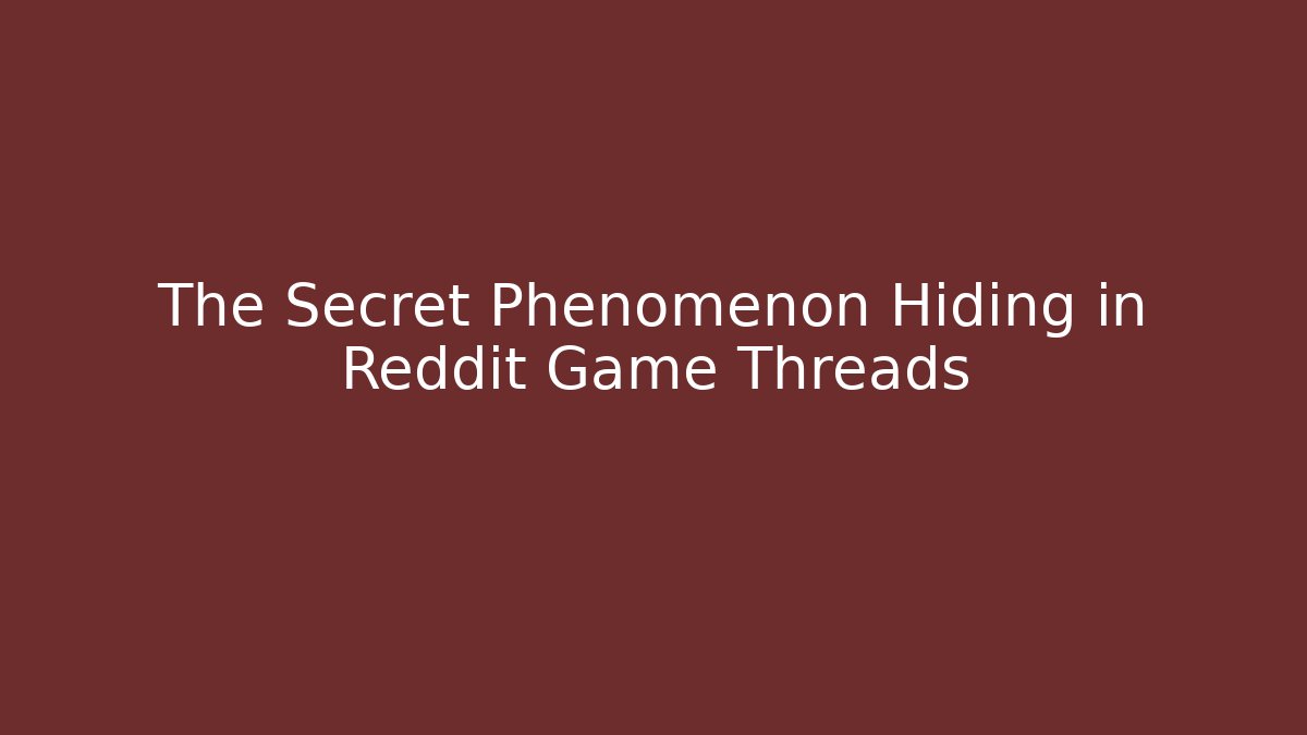 The Secret Phenomenon Hiding in Reddit Game Threads