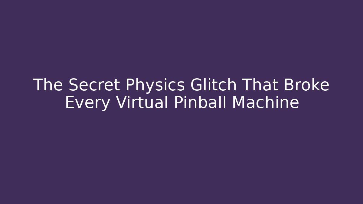 The Secret Physics Glitch That Broke Every Virtual Pinball Machine - The Family Holidays