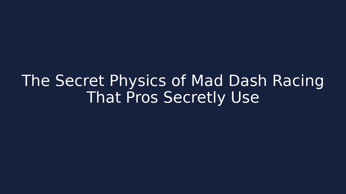 The Secret Physics of Mad Dash Racing That Pros Secretly Use