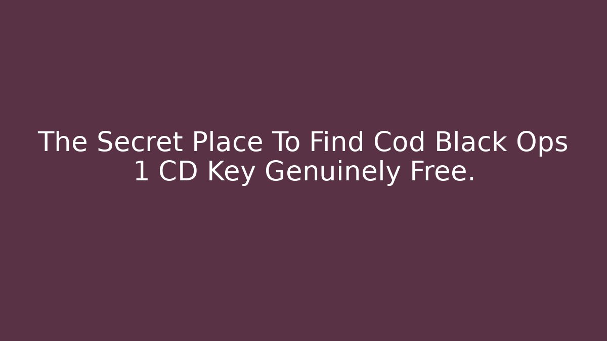 The Secret Place To Find Cod Black Ops 1 CD Key Genuinely Free.