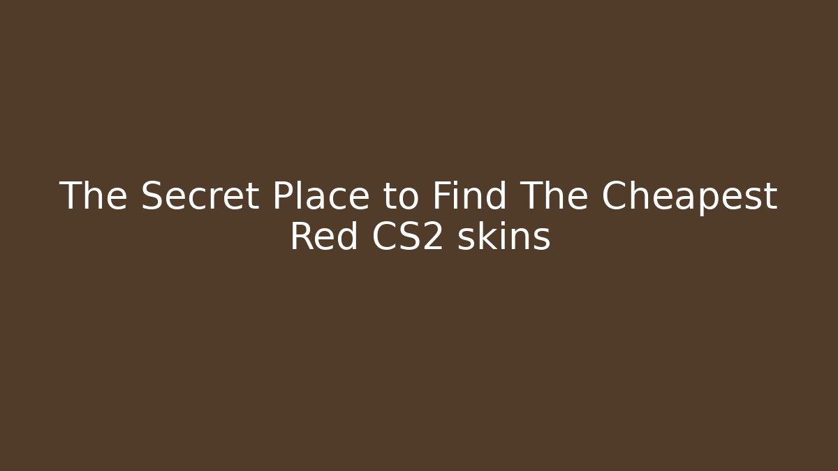 The Secret Place to Find The Cheapest Red CS2 skins