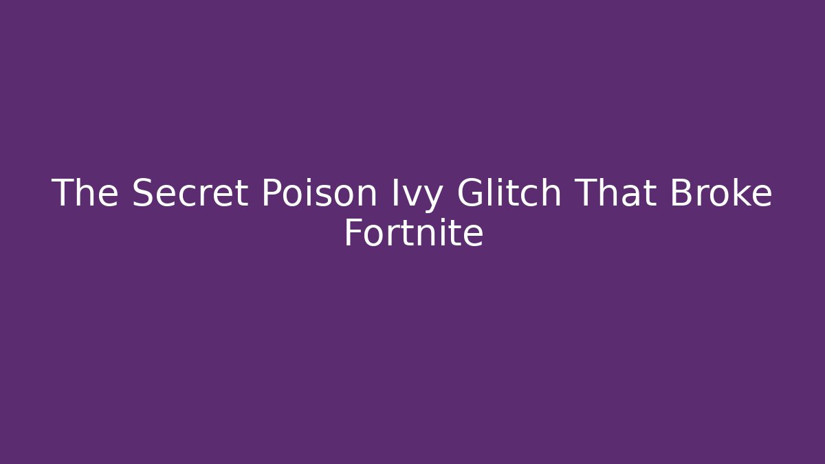 The Secret Poison Ivy Glitch That Broke Fortnite