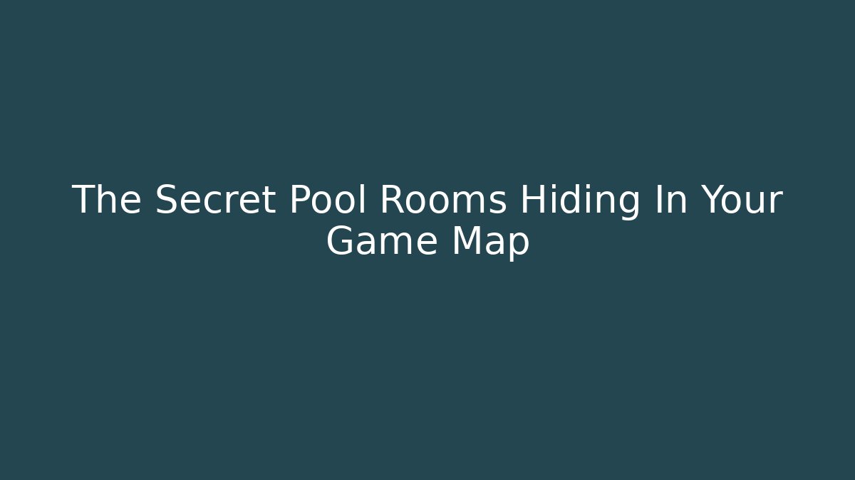 The Secret Pool Rooms Hiding In Your Game Map