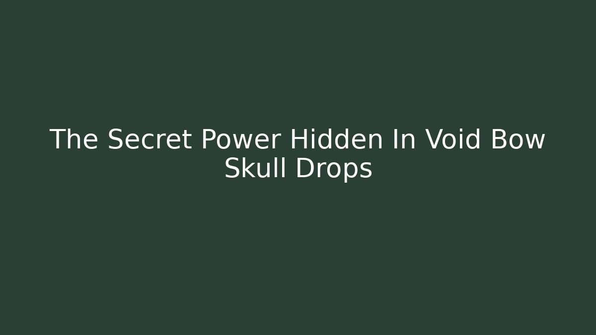 The Secret Power Hidden In Void Bow Skull Drops - The Family Holidays