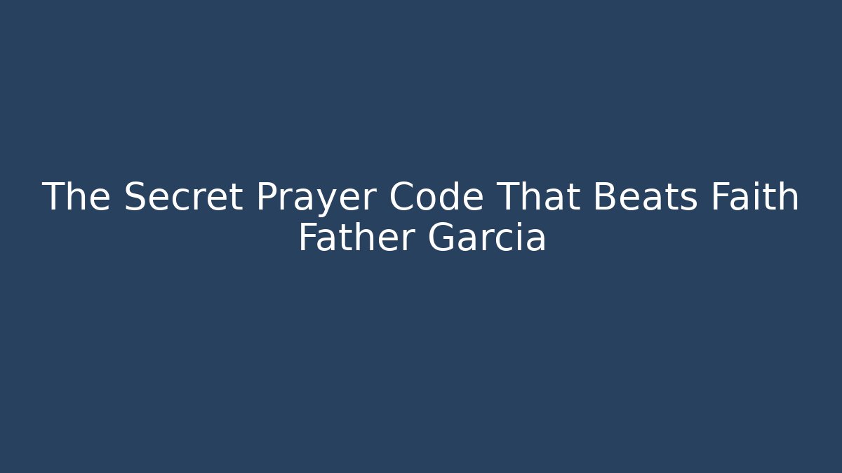 The Secret Prayer Code That Beats Faith Father Garcia
