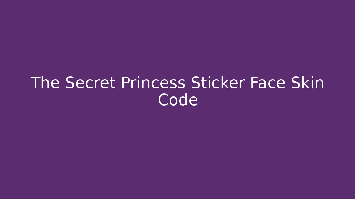 The Secret Princess Sticker Face Skin Code