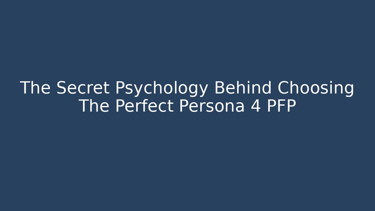 The Secret Psychology Behind Choosing The Perfect Persona 4 PFP