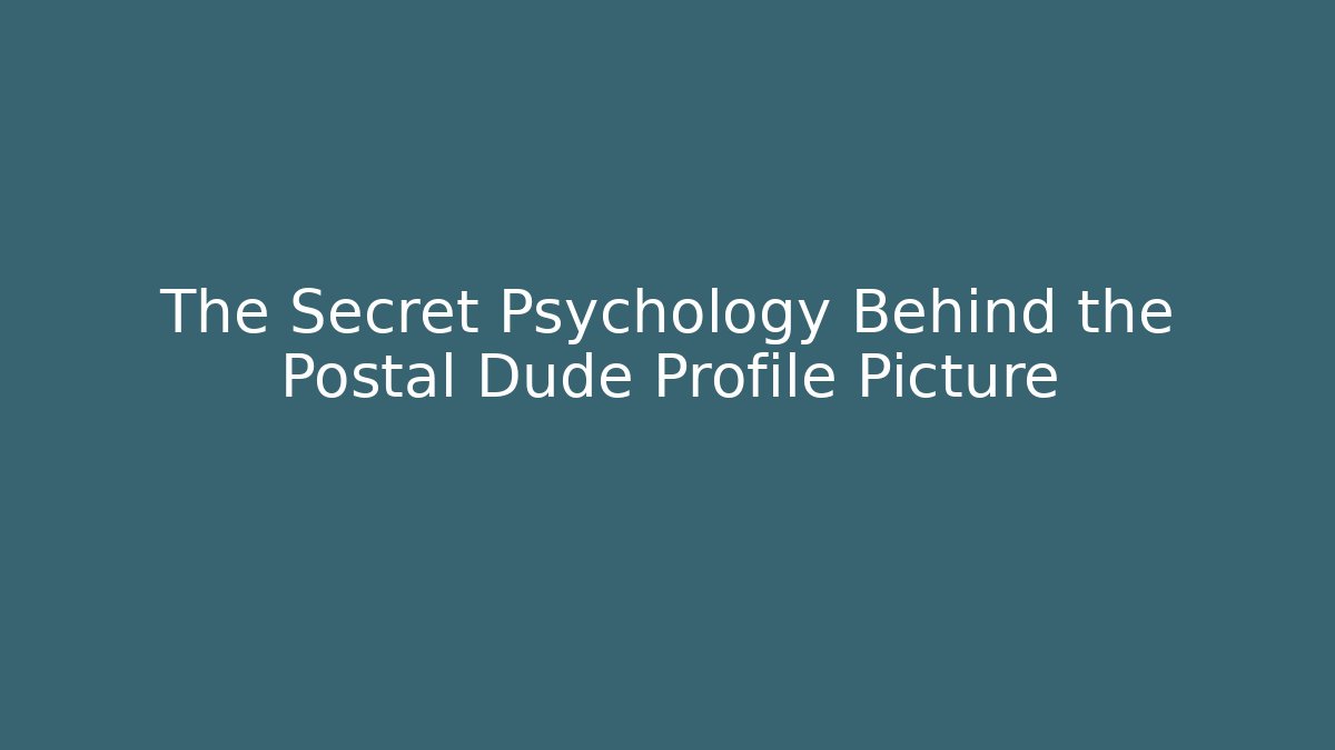The Secret Psychology Behind the Postal Dude Profile Picture