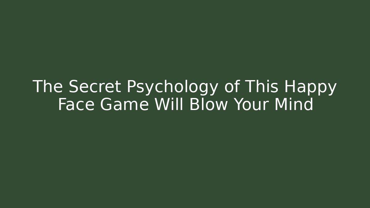 The Secret Psychology of This Happy Face Game Will Blow Your Mind