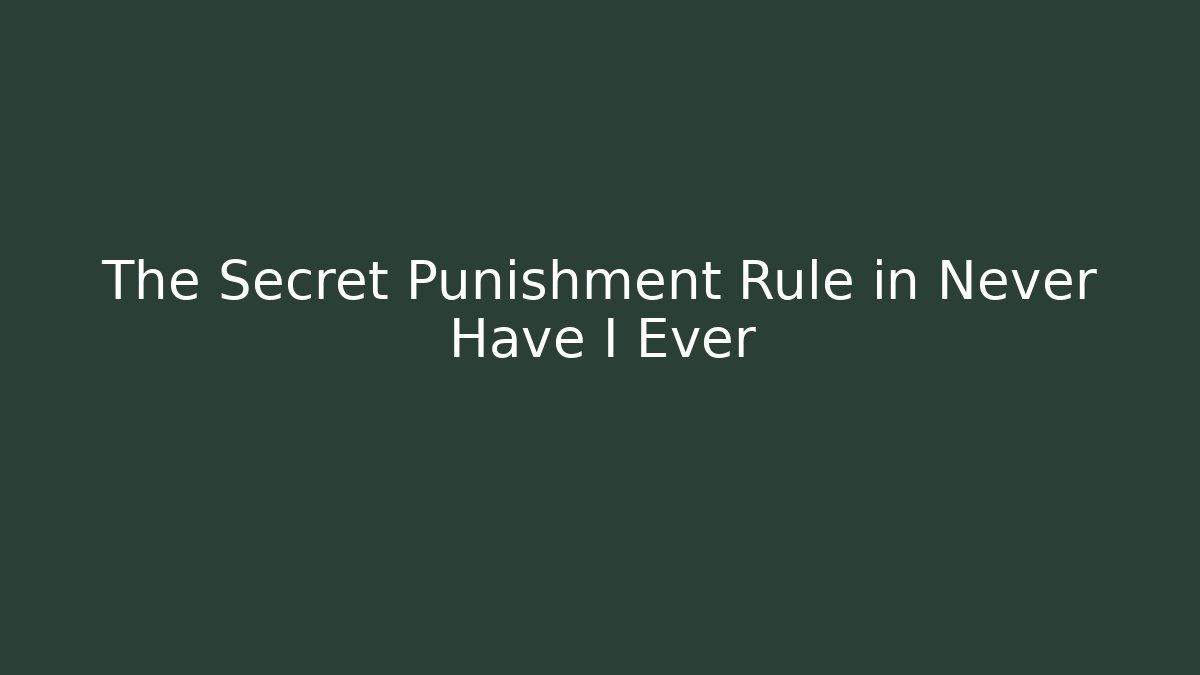 The Secret Punishment Rule in Never Have I Ever