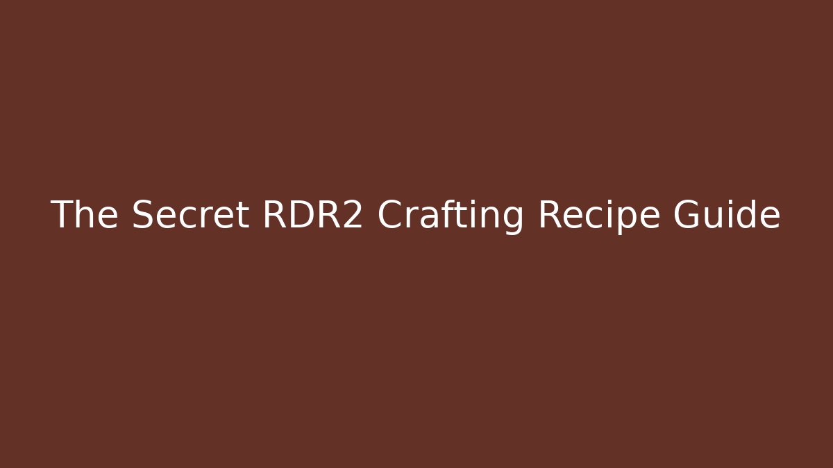 The Secret RDR2 Crafting Recipe Guide