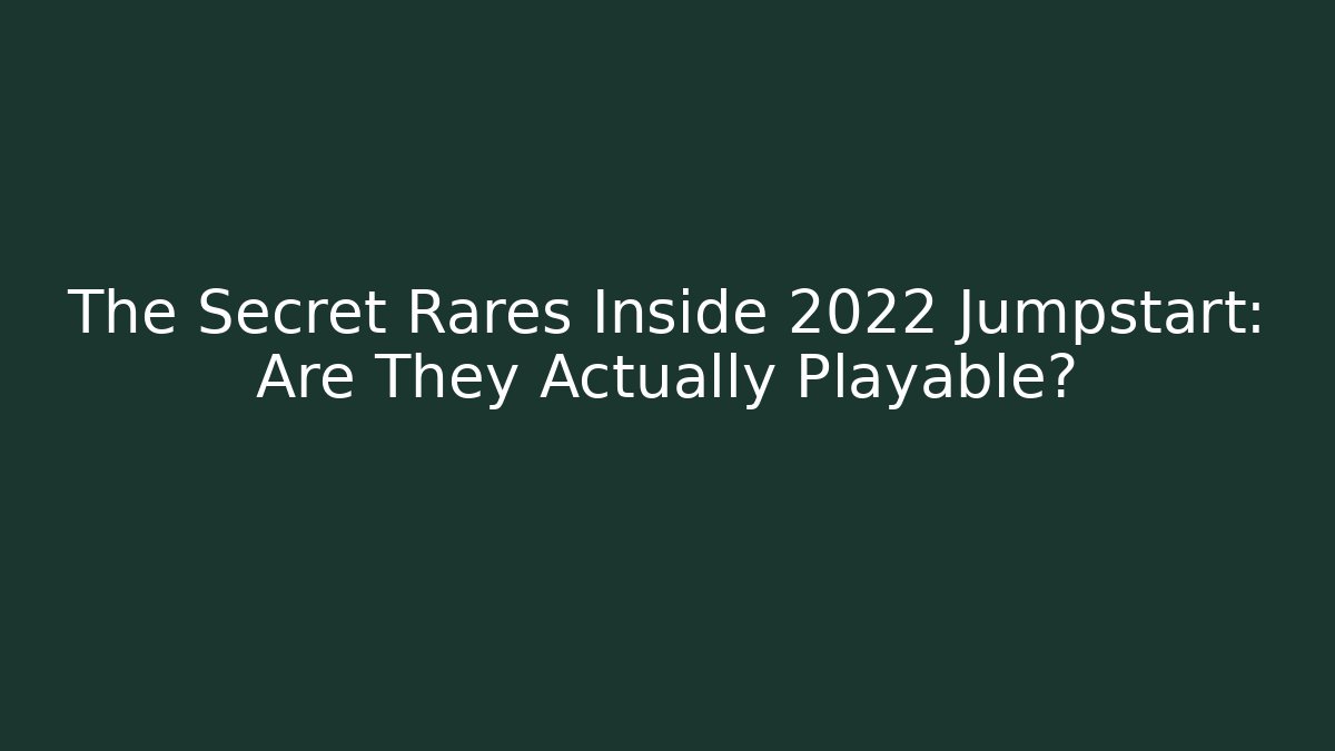 The Secret Rares Inside 2022 Jumpstart: Are They Actually Playable?