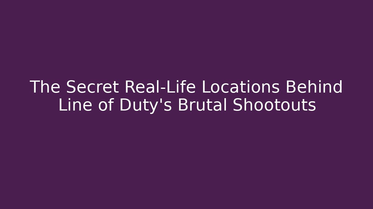 The Secret Real-Life Locations Behind Line of Duty’s Brutal Shootouts