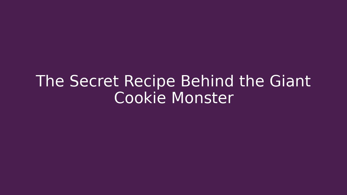 The Secret Recipe Behind the Giant Cookie Monster - The Family Holidays